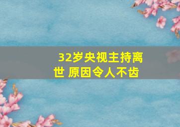 32岁央视主持离世 原因令人不齿